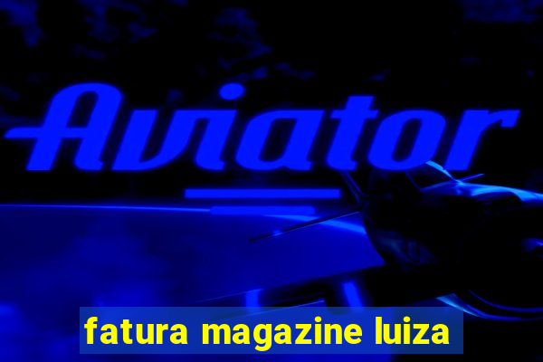 fatura magazine luiza